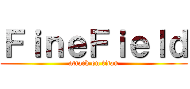 ＦｉｎｅＦｉｅｌｄ (attack on titan)