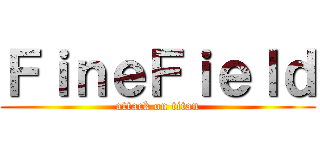 ＦｉｎｅＦｉｅｌｄ (attack on titan)