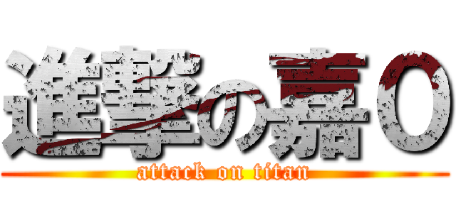 進撃の嘉０ (attack on titan)