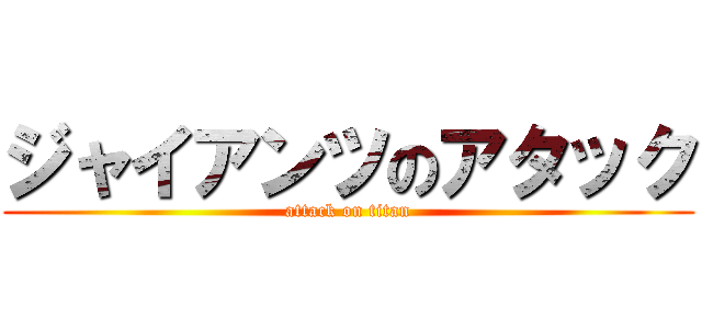 ジャイアンツのアタック (attack on titan)