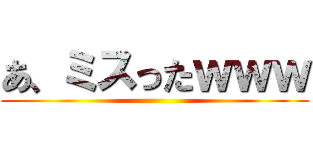 あ、ミスったｗｗｗ ()