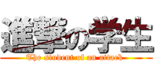 進撃の学生 (The student of an attack )