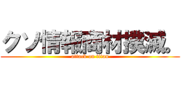 クソ情報商材撲滅。 (attack on titan)