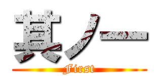 其ノ一 (First)