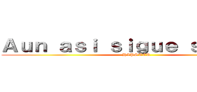 Ａｕｎ ａｓｉ ｓｉｇｕｅ ｓｉｅｎｄｏ (HIPSTER)