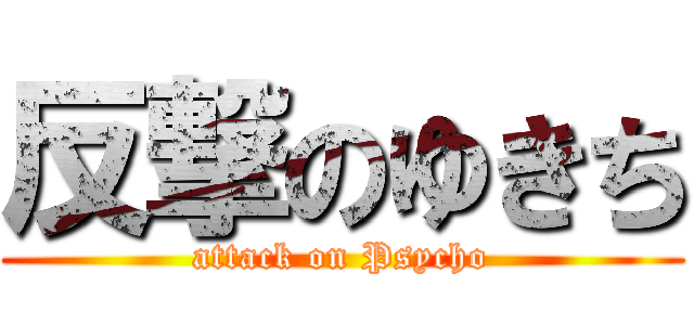 反撃のゆきち (attack on Psycho)