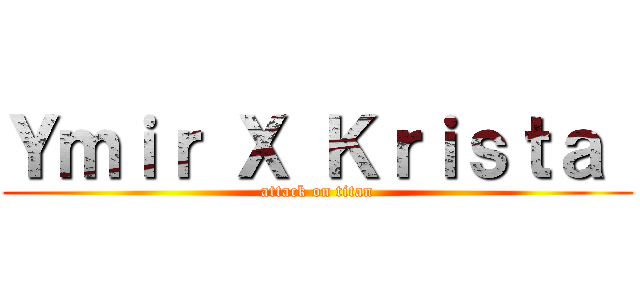 Ｙｍｉｒ Ｘ Ｋｒｉｓｔａ  (attack on titan)