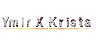 Ｙｍｉｒ Ｘ Ｋｒｉｓｔａ  (attack on titan)