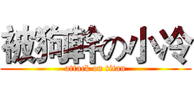 被狗幹の小冷 (attack on titan)