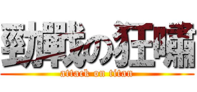 勁戰の狂嘯 (attack on titan)