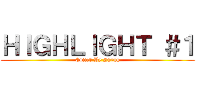 ＨＩＧＨＬＩＧＨＴ ＃１ (Edited By Shrnk)