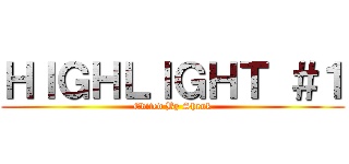 ＨＩＧＨＬＩＧＨＴ ＃１ (Edited By Shrnk)