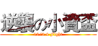 逆襲の小資盃 (12/3.4 Fight)
