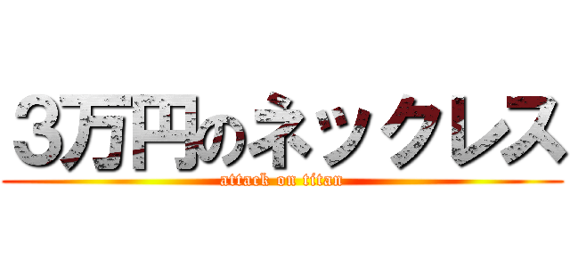 ３万円のネックレス (attack on titan)