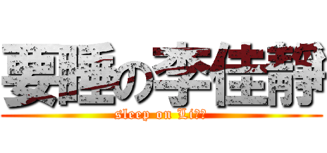 要睡の李佳靜 (sleep on Li佳靜)