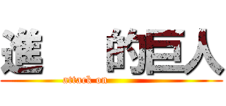 進   的巨人 (attack on              )