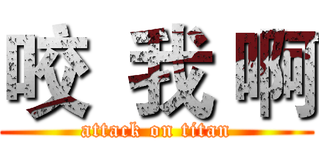 咬  我 啊 (attack on titan)