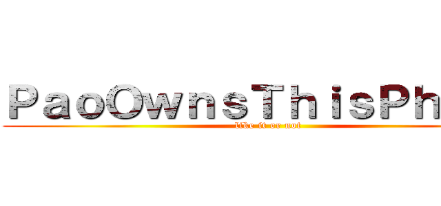 ＰａｏＯｗｎｓＴｈｉｓＰｈｏｔｏ (like it or not)