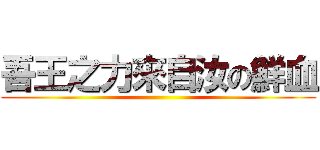 吾王之力來自汝の鮮血 ()