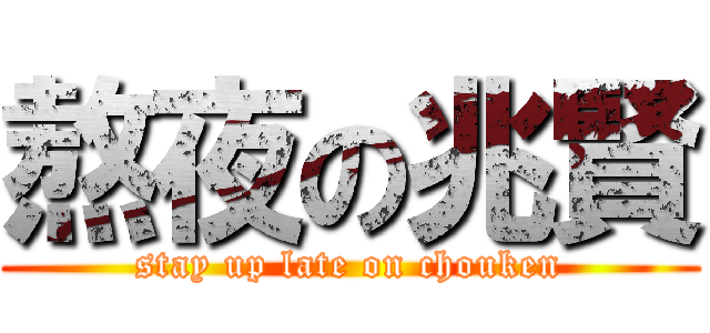 熬夜の兆賢 (stay up late on chouken)