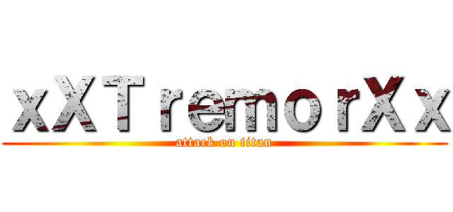 ｘＸＴｒｅｍｏｒＸｘ (attack on titan)