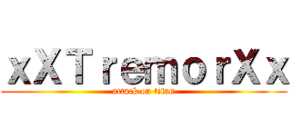 ｘＸＴｒｅｍｏｒＸｘ (attack on titan)