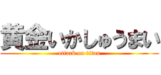 黄金いかしゅうまい (attack on titan)