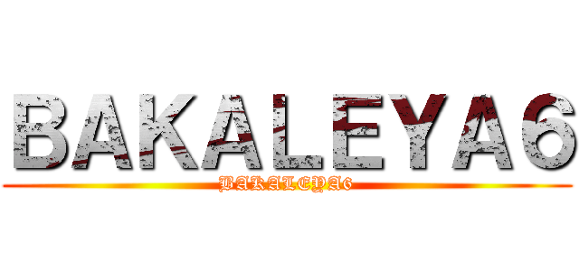ＢＡＫＡＬＥＹＡ６ (BAKALEYA6)