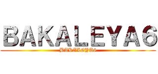 ＢＡＫＡＬＥＹＡ６ (BAKALEYA6)
