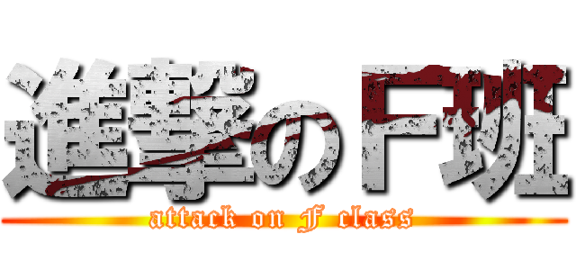 進撃のＦ班 (attack on F class)