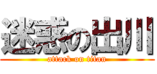 迷惑の出川 (attack on titan)