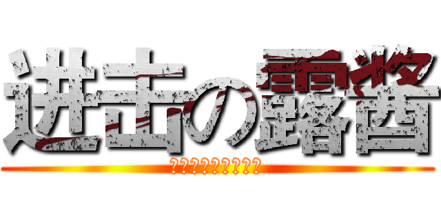 进击の露酱 (有一种热爱叫二次元)