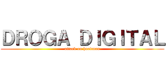 ＤＲＯＧＡ ＤＩＧＩＴＡＬ (attack on hoodman)