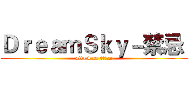 ＤｒｅａｍＳｋｙ－禁忌  (attack on titan)