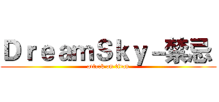 ＤｒｅａｍＳｋｙ－禁忌  (attack on titan)