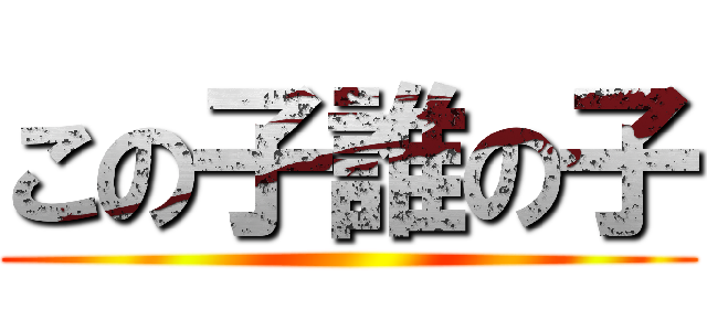 この子誰の子 ()