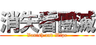 消失看團滅 (Vanish and Wipe)