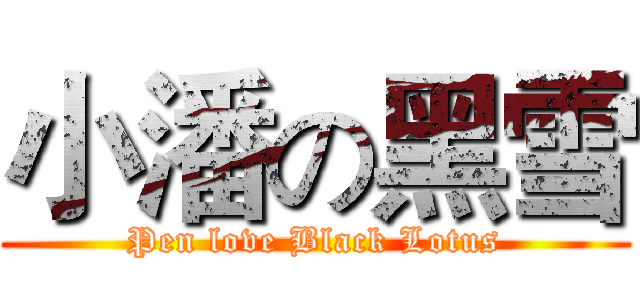 小潘の黑雪 (Pen love Black Lotus)