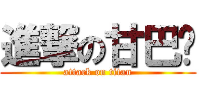 進撃の甘巴爹 (attack on titan)