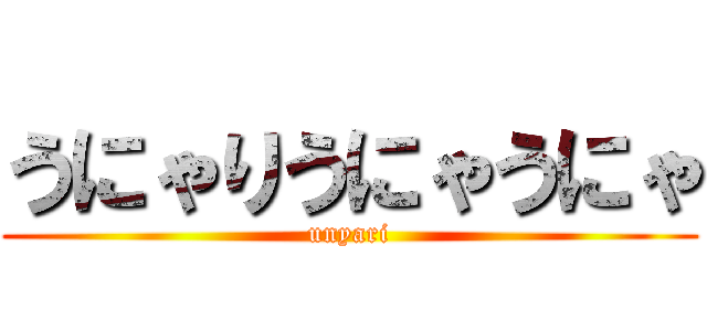 うにゃりうにゃうにゃ (unyari)