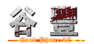 谷  豐  (Good Phone 3C)