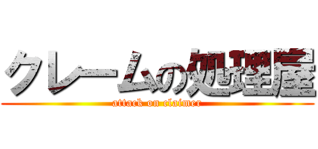 クレームの処理屋 (attack on claimer)