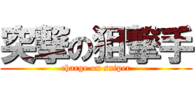 突撃の狙撃手 (charge on sniper)