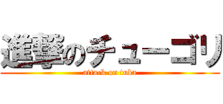 進撃のチューゴリ (attack on tuba)