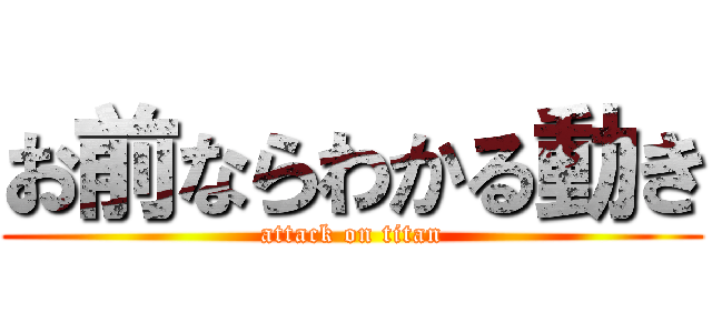 お前ならわかる動き (attack on titan)