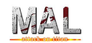 ＭＡＬ (attack on titan)