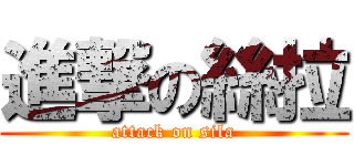 進撃の絲拉 (attack on sila)