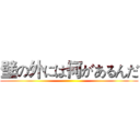 壁の外には何があるんだ ()