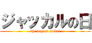 ジャッカルの日 (the day of jackal)