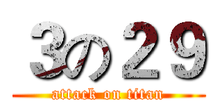 ３の２９ (attack on titan)